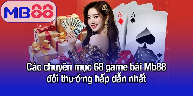68 game bài Mb88 - Thiên đường giải trí số 1 dành cho game thủ Việt 3 Các chuyên mục 68 game bài Mb88 đổi thưởng hấp dẫn nhất