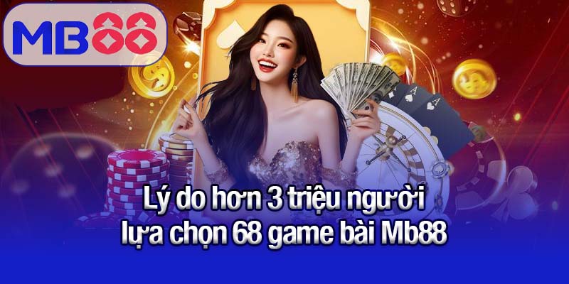 68 game bài Mb88 - Thiên đường giải trí số 1 dành cho game thủ Việt 1 Lý do hơn 3 triệu người lựa chọn 68 game bài Mb88