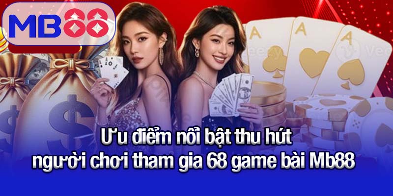 68 game bài Mb88 - Thiên đường giải trí số 1 dành cho game thủ Việt 2 Ưu điểm nổi bật thu hút người chơi tham gia 68 game bài Mb88