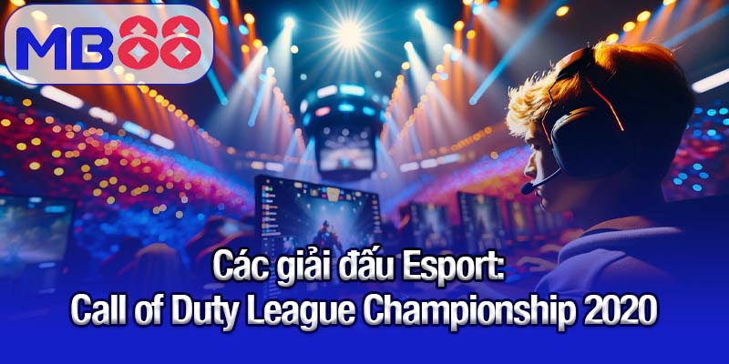 Các giải đấu Esport - Call of Duty League Championship 2020