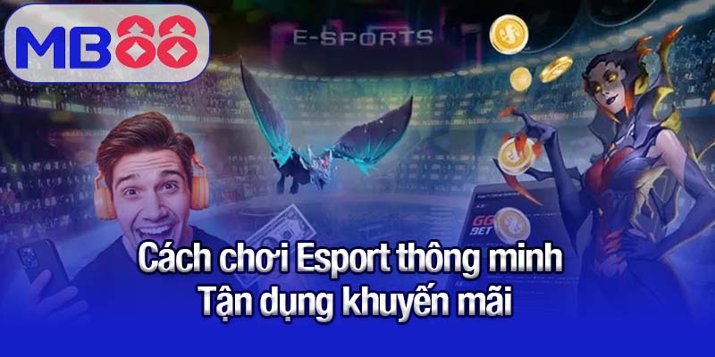 Cách chơi Esport thông minh cho mọi thành viên MB88 3 Cách chơi Esport thông minh - Tận dụng khuyến mãi