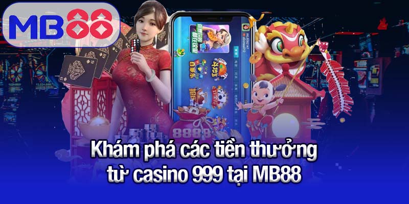 Khám phá các tiền thưởng từ casino 999 tại MB88