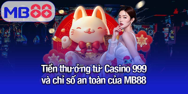 Tiền thưởng từ Casino 999 và chỉ số an toàn của MB88