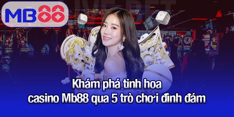 Khám phá tinh hoa casino Mb88 qua 5 trò chơi đình đám