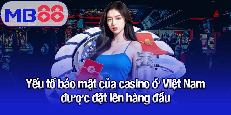 Casino ở Việt Nam - Khám phá sân chơi nổi bật cùng MB88 2 Yếu tố bảo mật của casino ở Việt Nam được đặt lên hàng đầu