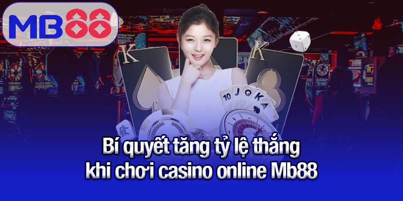 Casino online Mb88 - Chơi may mắn, rinh nhiều thưởng khủng 3 Bí quyết tăng tỷ lệ thắng khi chơi casino online Mb88