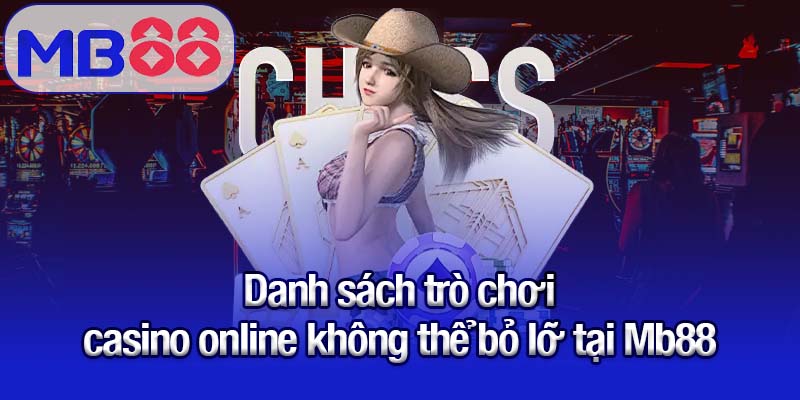 Casino online Mb88 - Chơi may mắn, rinh nhiều thưởng khủng 2 Danh sách trò chơi casino online không thể bỏ lỡ tại Mb88