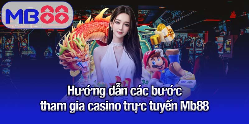 Hướng dẫn các bước tham gia casino trực tuyến Mb88
