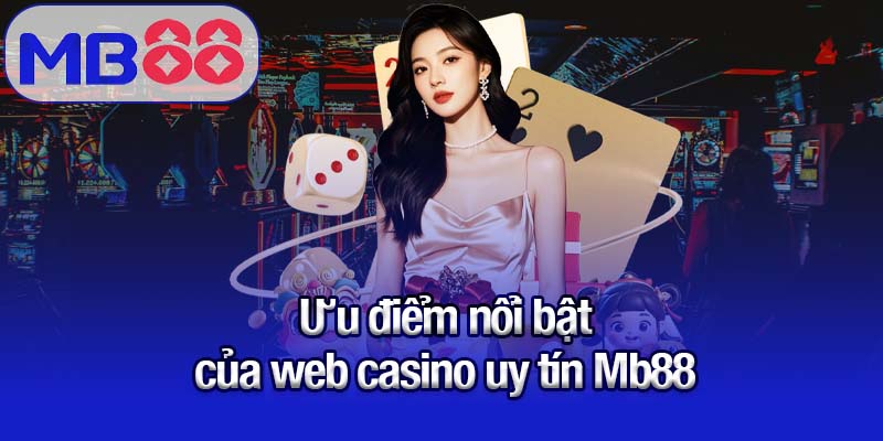 Ưu điểm nổi bật của web casino uy tín Mb88