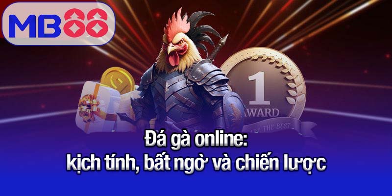Đá gà online - kịch tính, bất ngờ và chiến lược