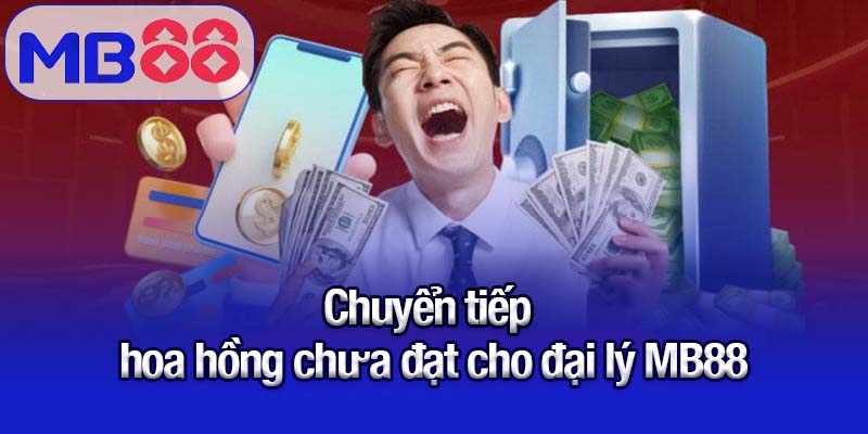 Chuyển tiếp hoa hồng chưa đạt cho đại lý MB88