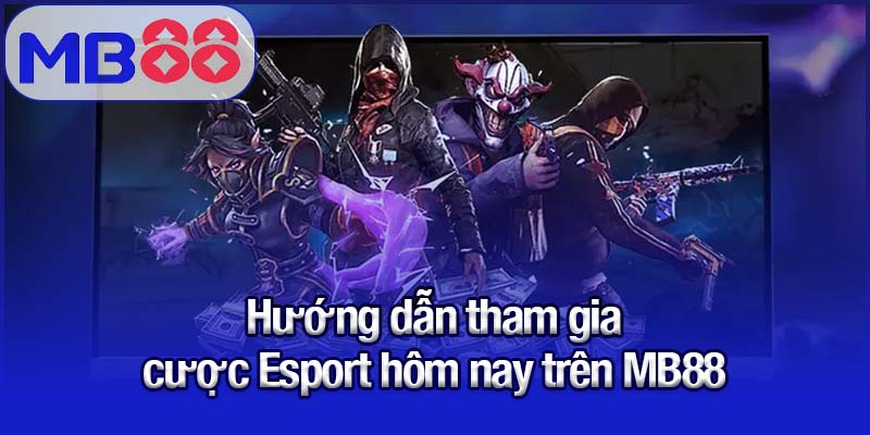 Hướng dẫn tham gia cược Esport hôm nay trên MB88