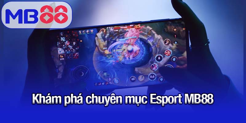 Khám phá chuyên mục Esport MB88