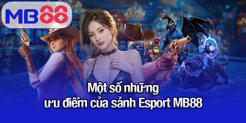 Một số những ưu điểm của sảnh Esport MB88