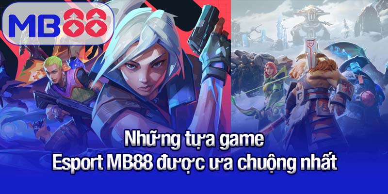 Những tựa game Esport MB88 được ưa chuộng nhất