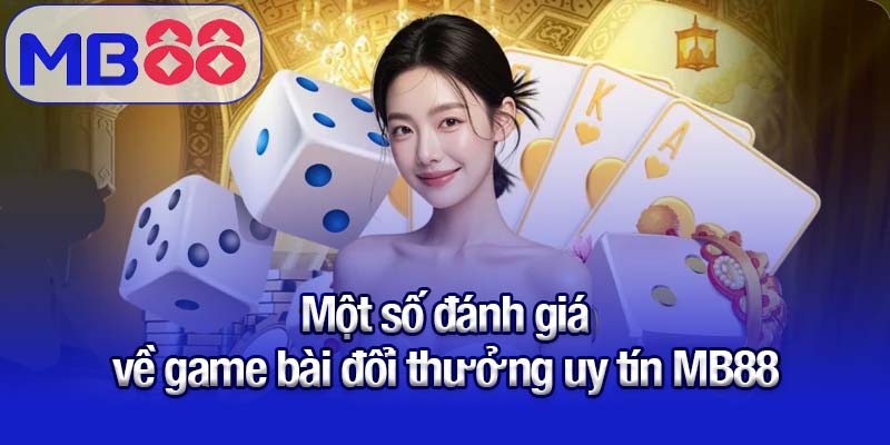 Khám phá sân chơi game bài đổi thưởng uy tín MB88 2 Một số đánh giá về game bài đổi thưởng uy tín MB88