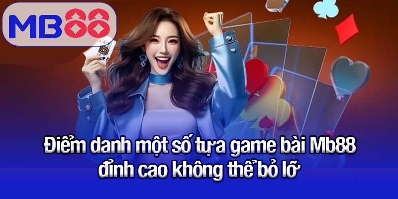 Khám phá thế giới game bài Mb88 - Giải trí cực đỉnh, thưởng cực khủng 2 Điểm danh một số tựa game bài Mb88 đỉnh cao không thể bỏ lỡ