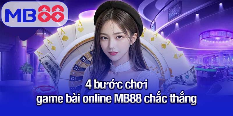 4 bước chơi game bài online MB88 chắc thắng