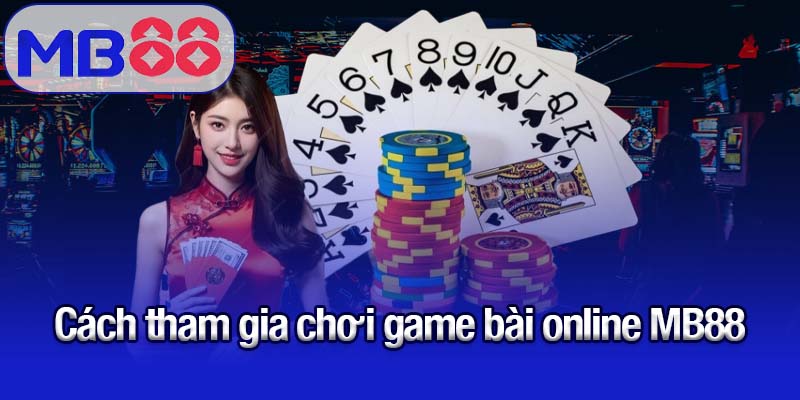 Cách tham gia chơi game bài online MB88