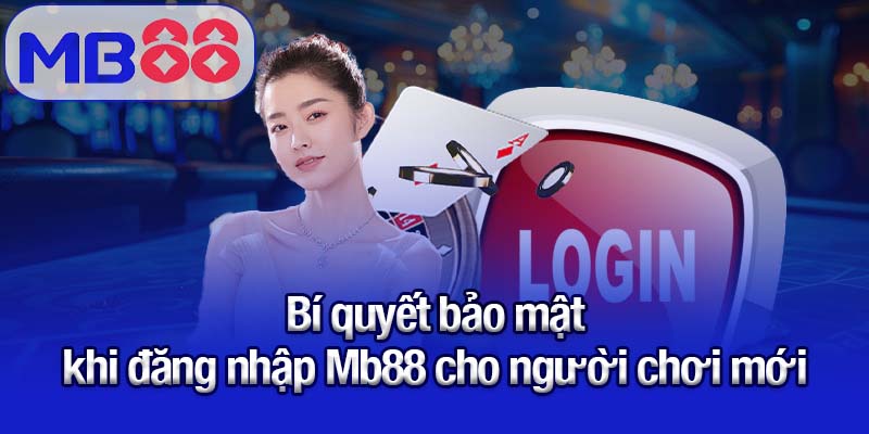 Hướng dẫn đăng nhập Mb88 nhanh chóng cho người mới 3 Bí quyết bảo mật khi đăng nhập Mb88 cho người chơi mới