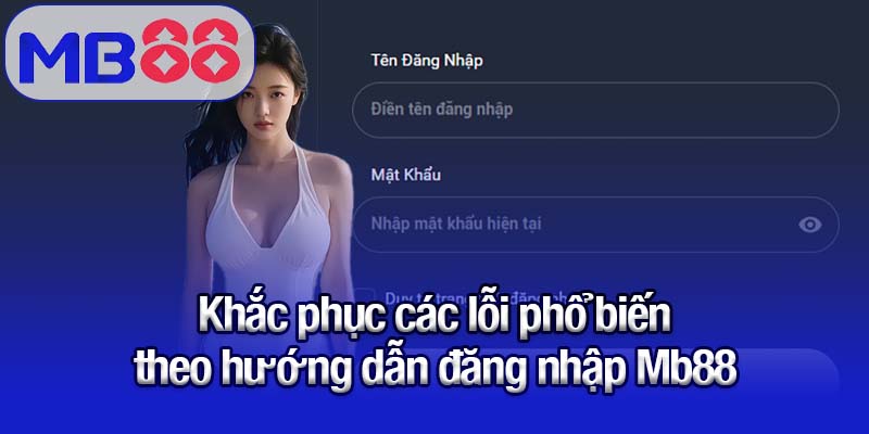 Hướng dẫn đăng nhập Mb88 nhanh chóng cho người mới 2 Khắc phục các lỗi phổ biến theo hướng dẫn đăng nhập Mb88