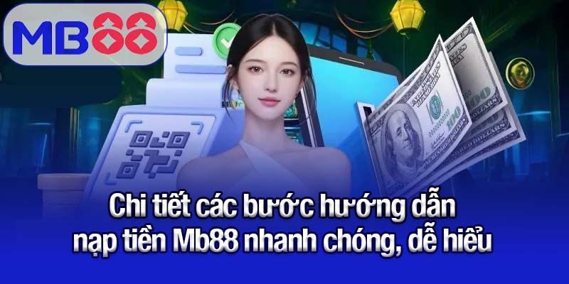 Hướng dẫn nạp tiền Mb88 - Bảo mật, tiện lợi, nhận ưu đãi hấp dẫn 3 Chi tiết các bước hướng dẫn nạp tiền Mb88 nhanh chóng, dễ hiểu