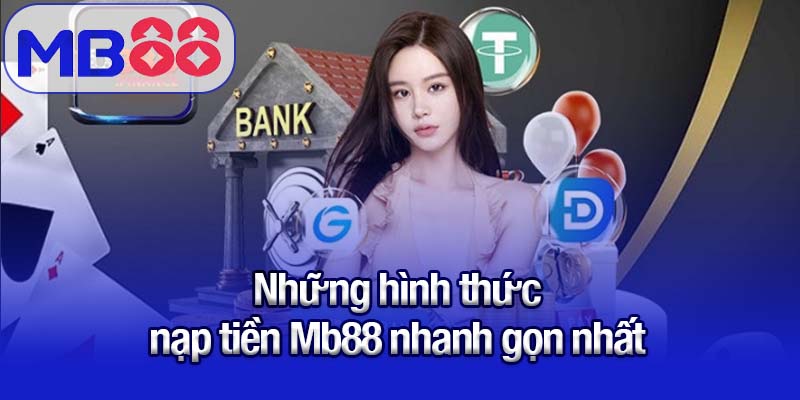 Hướng dẫn nạp tiền Mb88 - Bảo mật, tiện lợi, nhận ưu đãi hấp dẫn 2 Những hình thức nạp tiền Mb88 nhanh gọn nhất