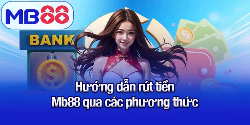 Hướng dẫn rút tiền Mb88 - Nhanh chóng, an toàn không lo trễ 2 Hướng dẫn rút tiền Mb88 qua các phương thức