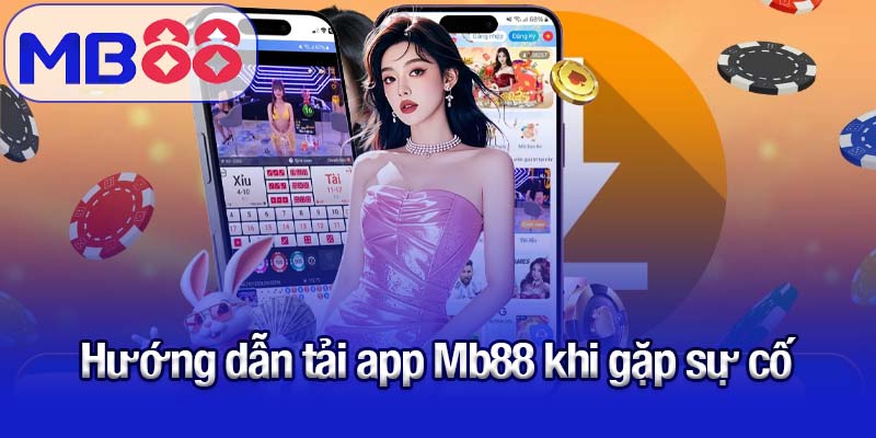 Hướng dẫn tải app Mb88 - Cài đặt nhanh, trải nghiệm mượt 3 Hướng dẫn tải app Mb88 khi gặp sự cố