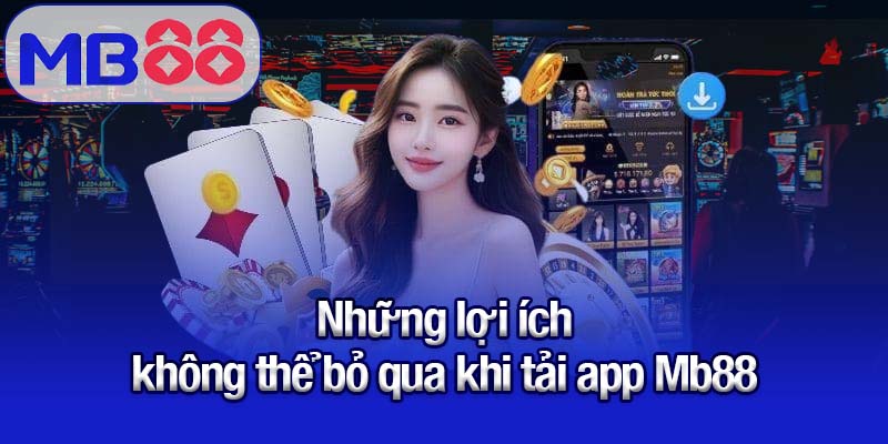 Hướng dẫn tải app Mb88 - Cài đặt nhanh, trải nghiệm mượt 1 Những lợi ích không thể bỏ qua khi tải app Mb88