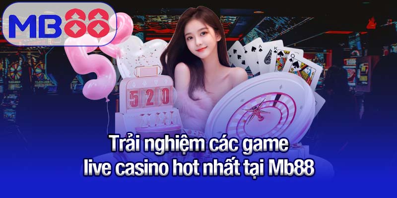 Live casino Mb88 - Nơi hội tụ dealer chuyên nghiệp và game đỉnh 2 Trải nghiệm các game live casino hot nhất tại Mb88