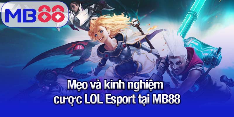 LOL Esport - Các loại kèo và cách đặt cược chuẩn cùng MB88 3 Mẹo và kinh nghiệm cược LOL Esport tại MB88