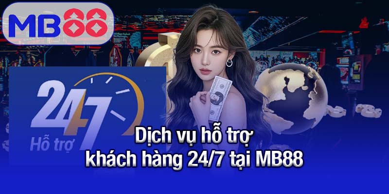 Dịch vụ hỗ trợ khách hàng 24/7 tại MB88