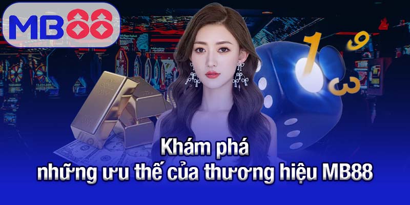Khám phá những ưu thế của thương hiệu MB88
