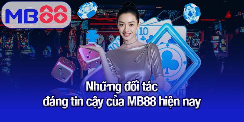 Những đối tác đáng tin cậy của MB88 hiện nay