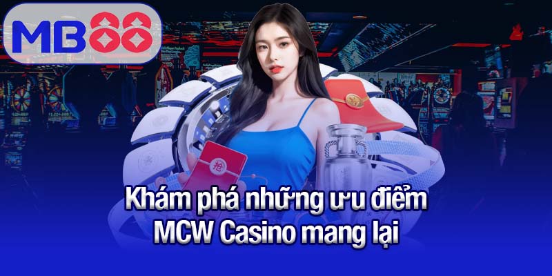 Khám phá những ưu điểm MCW Casino mang lại