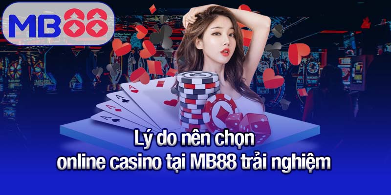 Lý do nên chọn online casino tại MB88 trải nghiệm