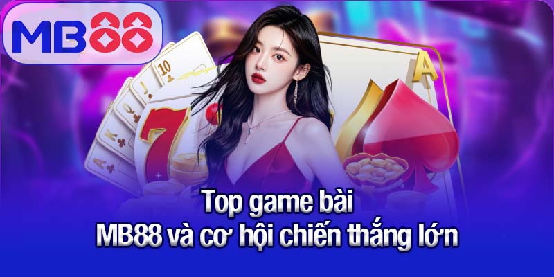 Top game bài MB88 hút người chơi nhất 2025 3 Top game bài MB88 và cơ hội chiến thắng lớn