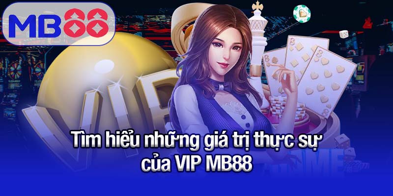 VIP MB88 - Thế giới cá cược đẳng cấp và riêng biệt 1 Tìm hiểu những giá trị thực sự của VIP MB88